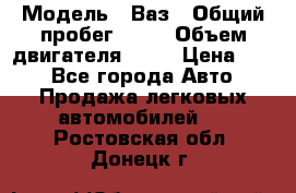  › Модель ­ Ваз › Общий пробег ­ 70 › Объем двигателя ­ 15 › Цена ­ 60 - Все города Авто » Продажа легковых автомобилей   . Ростовская обл.,Донецк г.